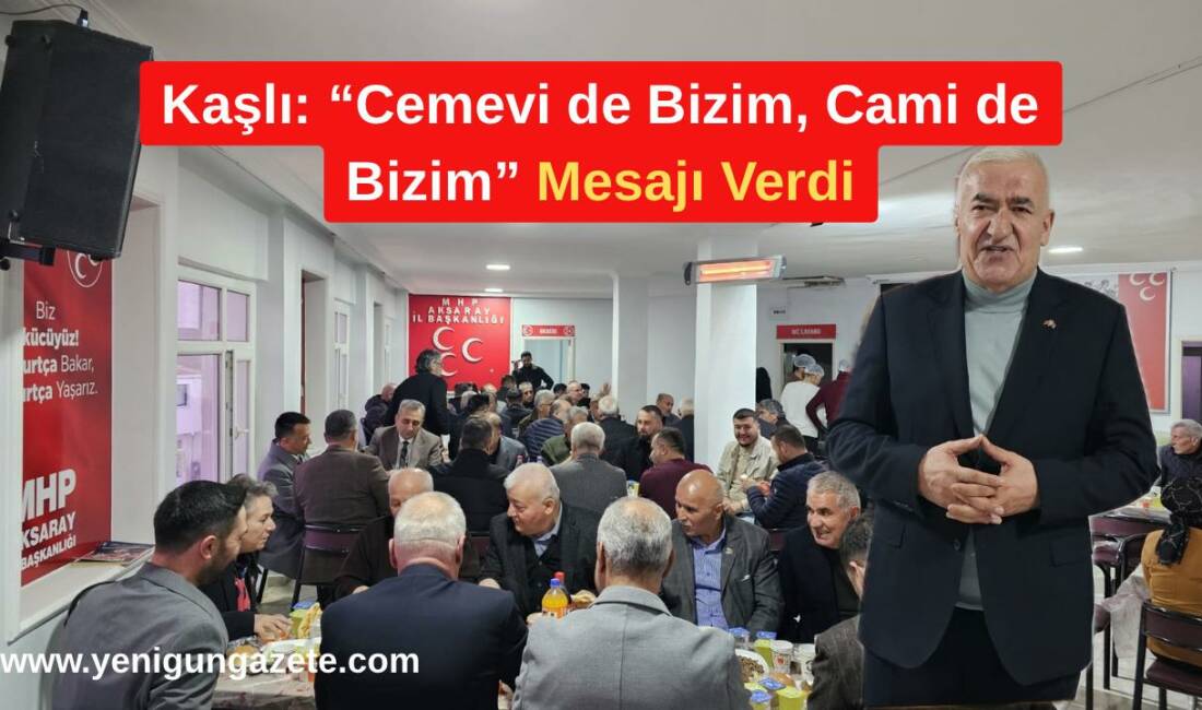 MHP Aksaray Milletvekili Ramazan Kaşlı, teşkilatın geleneksel iftar programında birlik