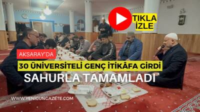 Aksaray Müftülüğü öncülüğünde 30 üniversite öğrencisi, Sarıkaya Camii’nde iftar, sahur