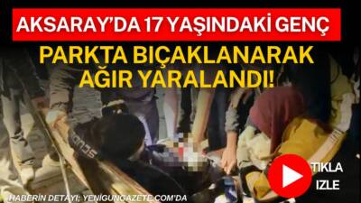 Aksaray’da parkta çıkan tartışmanın kavgaya dönüşmesi sonucu 17 yaşındaki genç