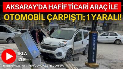 Aksaray’da iki aracın çarpıştığı kazada hafif ticari araç sürücüsü yaralandı,