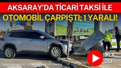 Aksaray’da otogar kavşağında otomobil ile ticari taksinin çarpıştığı kazada bir