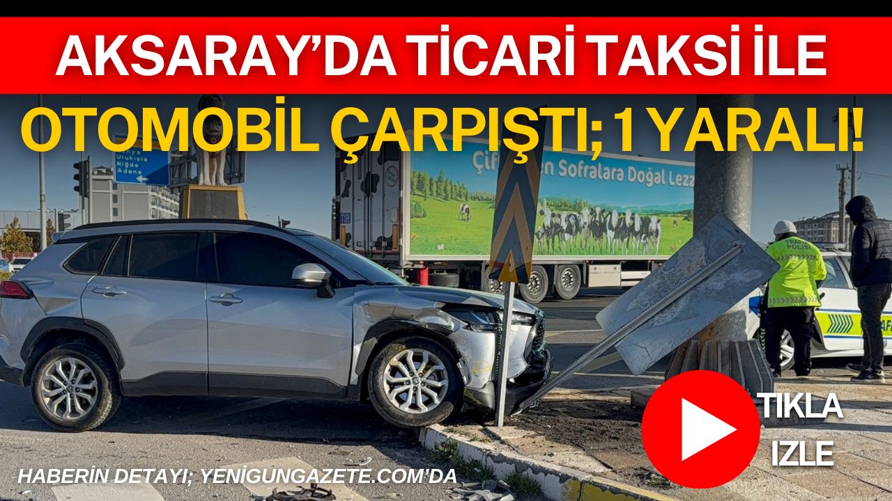 Aksaray’da otogar kavşağında otomobil ile ticari taksinin çarpıştığı kazada bir