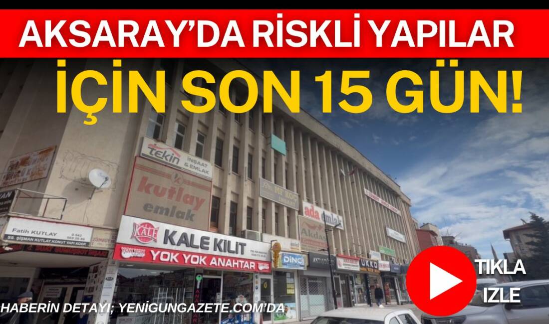 Aksaray Belediyesi Kentsel Dönüşüm Müdürlüğü, Aksaray’da yapılar için riskli yapı