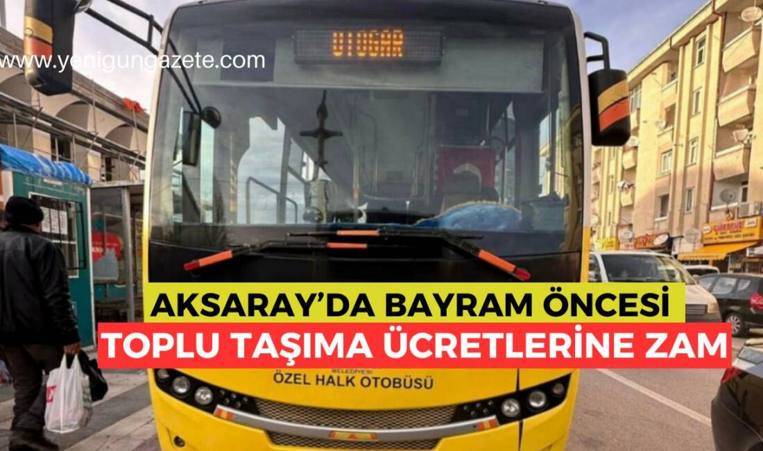 Aksaray’da şehir içi dolmuş ve halk otobüsü ücretlerine zam yapıldı.