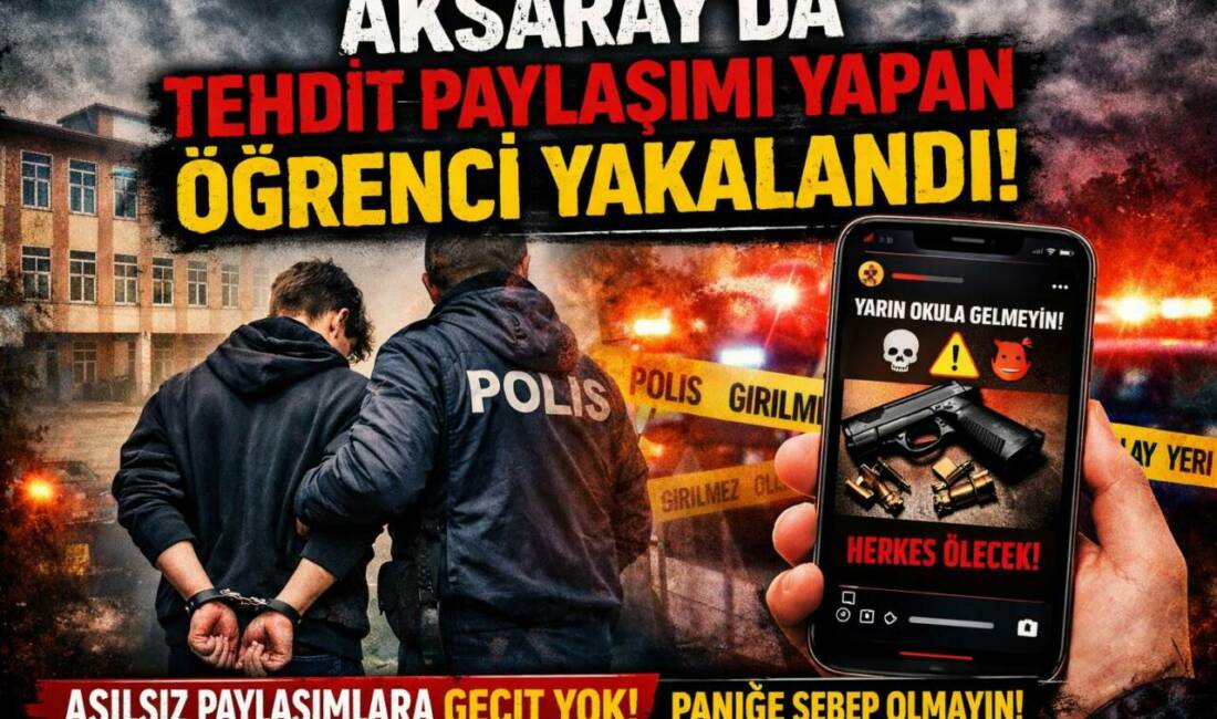 Aksaray’da okullara yönelik şiddet içerikli sosyal medya paylaşımları yapan yaşı