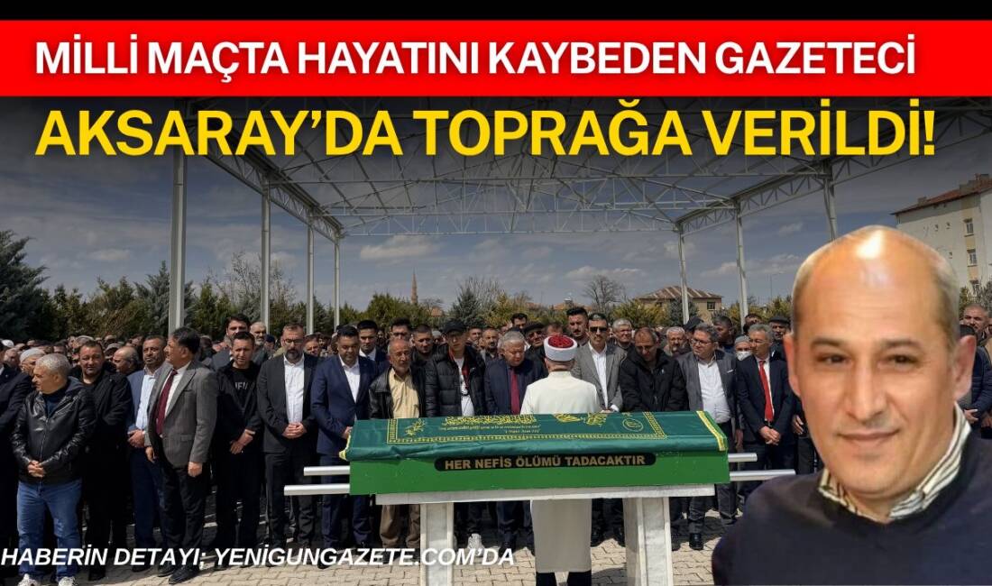 Aksaray’da maç çekimi sırasında kalp krizi geçiren 53 yaşındaki ajans