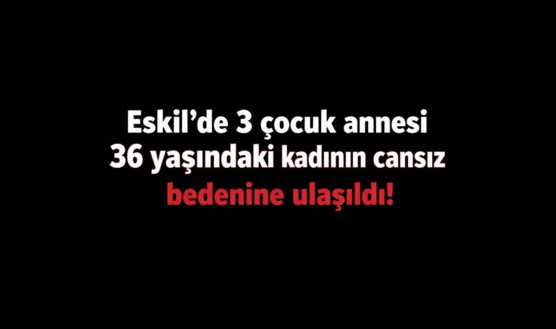 Aksaray’ın Eskil ilçesinde 36 yaşındaki üç çocuk annesi Zekiye Derin