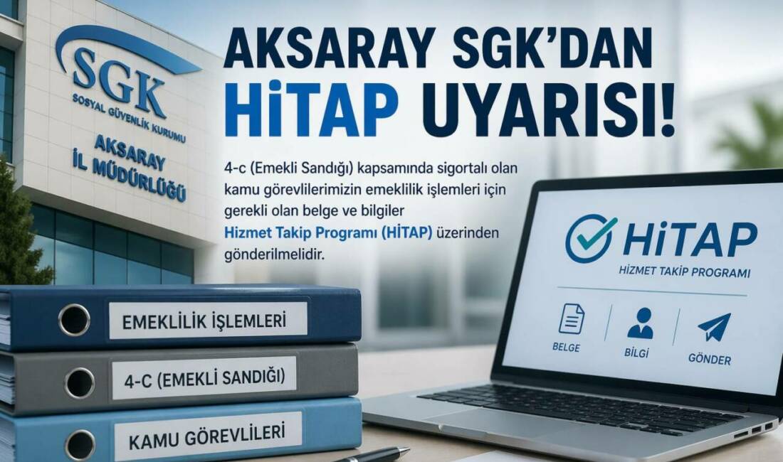 Aksaray SGK, 4/c kapsamındaki kamu görevlilerinin emeklilik işlemleri için gerekli