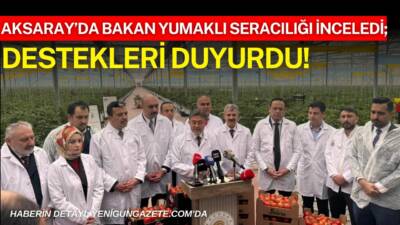Tarım ve Orman Bakanı İbrahim Yumaklı, Aksaray’da modern seracılığı yerinde