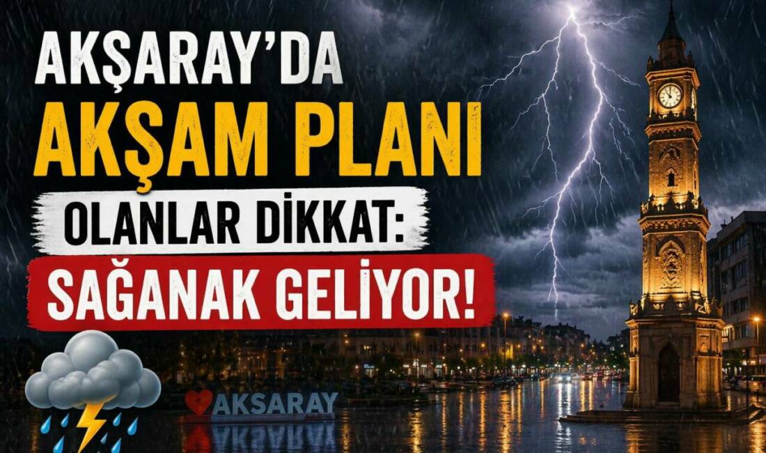 Aksaray’da akşam planı olanlar dikkat: Sağanak geliyor Meteoroloji 8. Bölge Müdürlüğü, Aksaray ve ilçelerinde akşam saatlerinden sonra