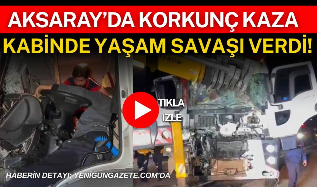 Aksaray’da tıra arkadan çarpan kargo kamyonunun sürücüsü araçta sıkışarak ağır