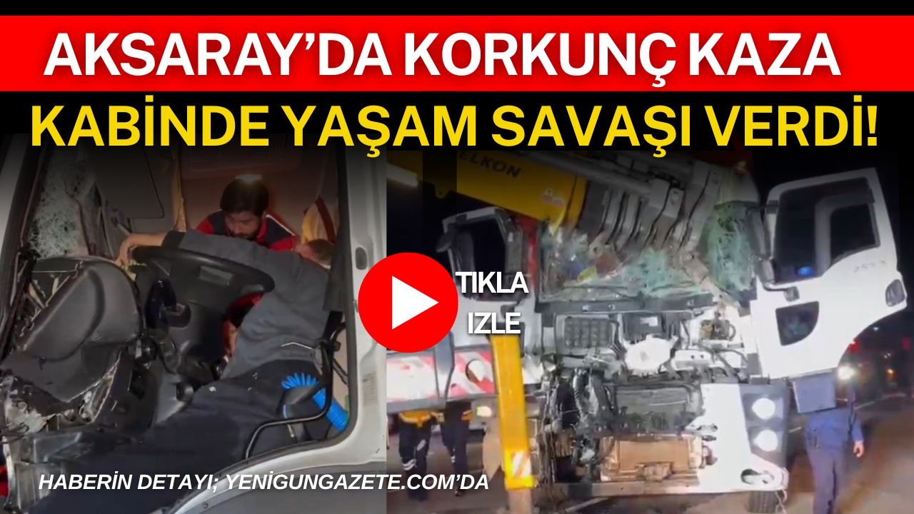 Aksaray’da tıra arkadan çarpan kargo kamyonunun sürücüsü araçta sıkışarak ağır