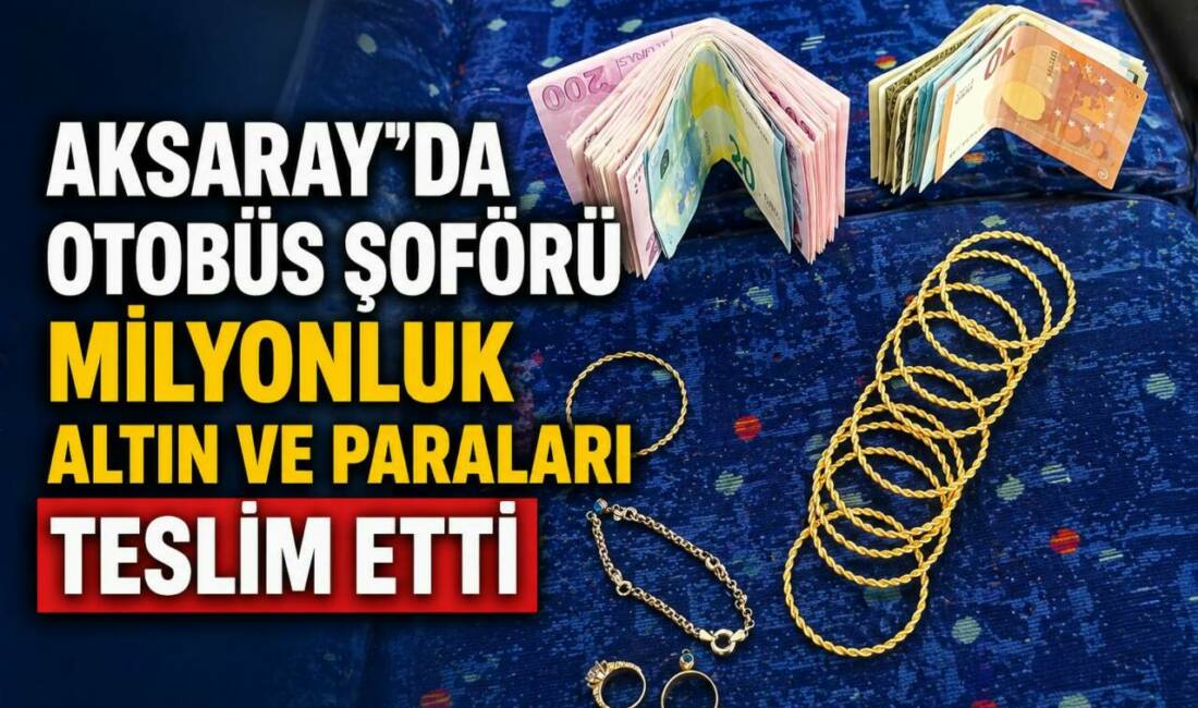 Aksaray’da Otobüs Şoförü Milyonluk altın ve paraları teslim etti Aksaray’da halk otobüsü şoförü bulduğu içinde altın, Euro ve