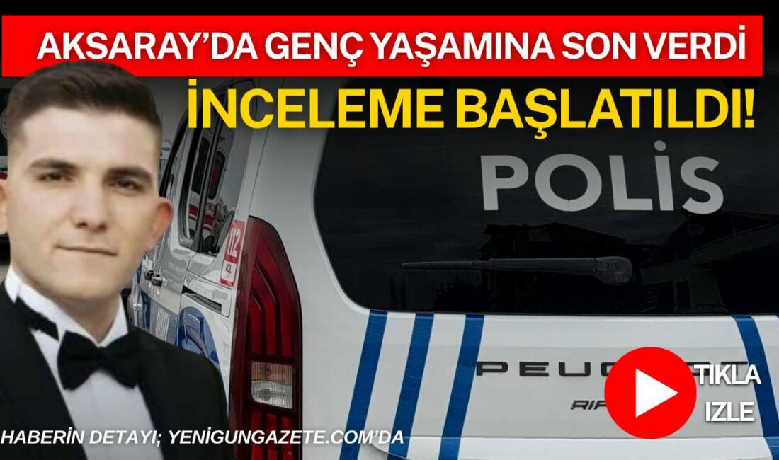Aksaray Aratol Mahallesi’nde 24 yaşındaki bir genç yaşamını yitirmiş halde