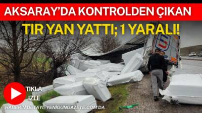 Aksaray-Nevşehir yolunda kontrolden çıkan tır şarampole devrildi, dorsede bulunan yük