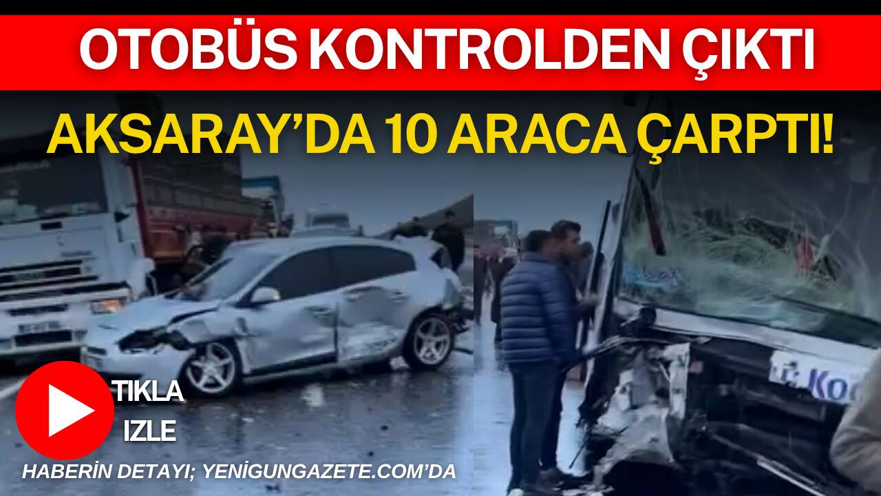 Aksaray’da D-300 Karayolu’nda kontrolden çıkan yolcu otobüsünün 10 araca çarpması