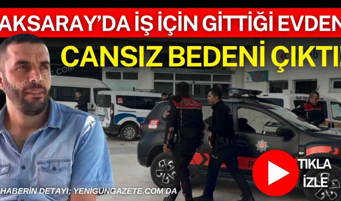 Aksaray’da su tesisatçısı 48 yaşındaki Levent Cumhur Urgan müşterisinin evinde