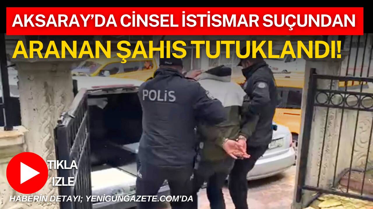Aksaray Ortaköy’de, çocuğun nitelikli cinsel istismarı dahil üç ayrı suçtan