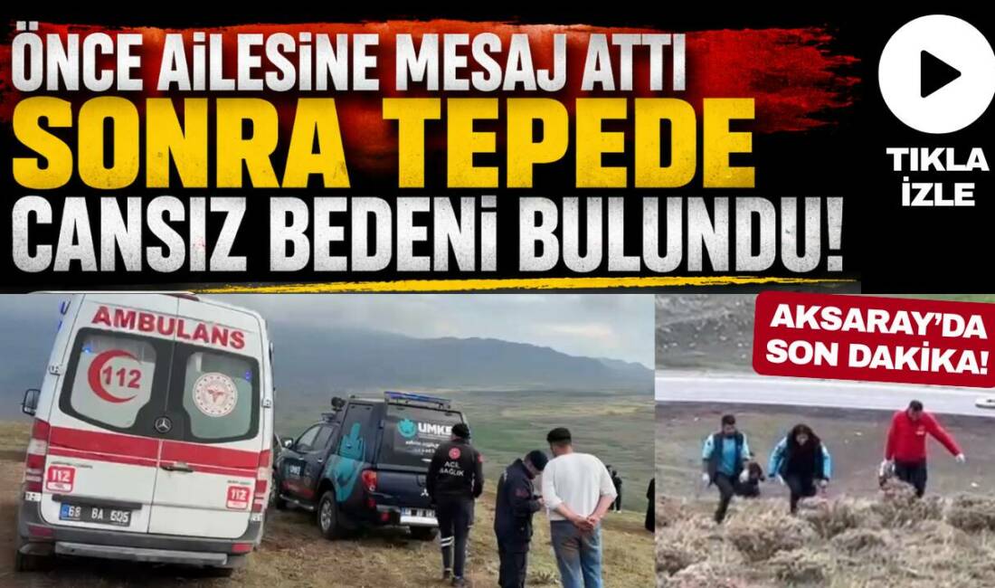 Önce ailesine mesaj attı sonra tepede cansız bedeni bulundu! Aksaray’da bunalıma giren 33 yaşındaki şahıs, Tepe’den atlayarak yaşamına son