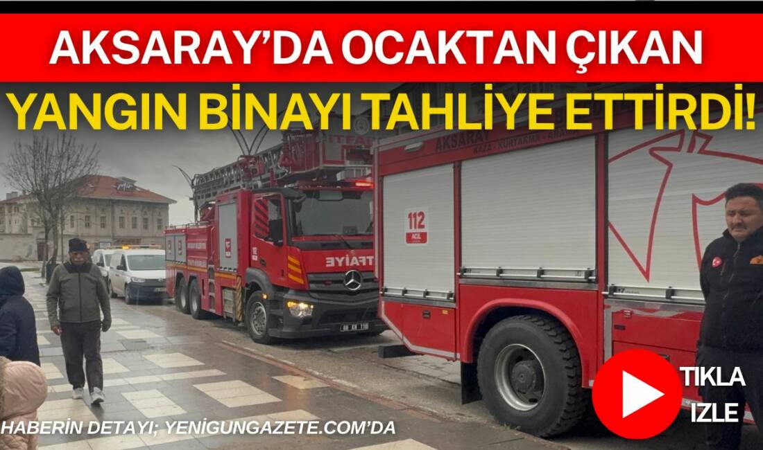 Aksaray’da çıkan ocak yangını sonrası bina tahliye edildi, ekiplerin müdahalesiyle