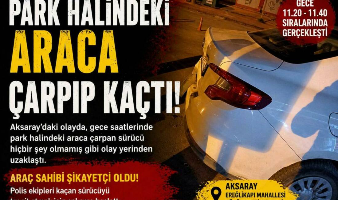 Aksaray’da gece saatlerinde park halindeki araca çarpıp kaçan sürücü sonrası