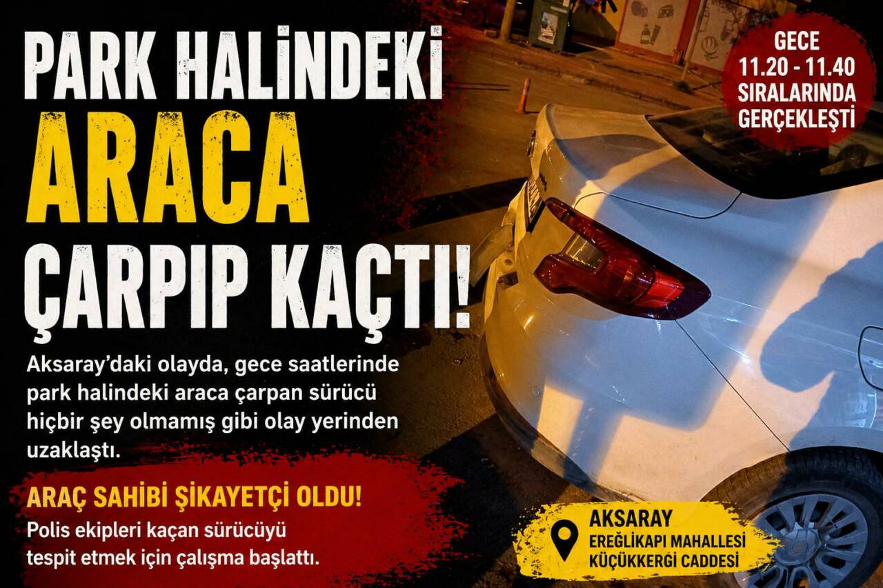 Aksaray’da gece saatlerinde park halindeki araca çarpıp kaçan sürücü sonrası