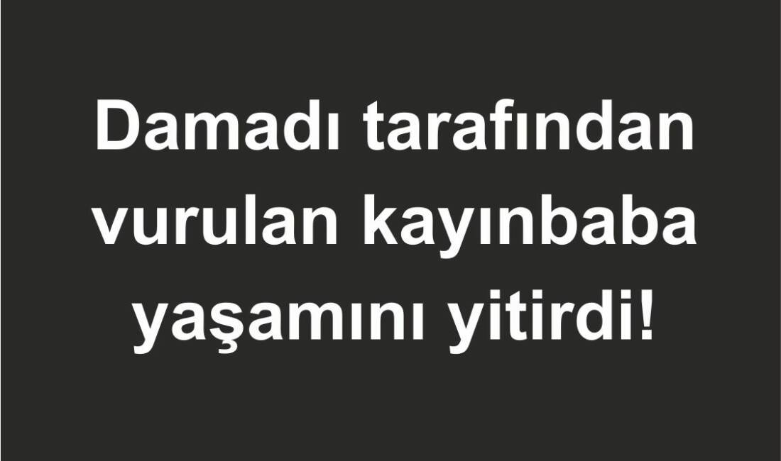 Ankara'da kendisini eşinden ayırdığını iddia ettiği damadı tarafından silahla vuralarak