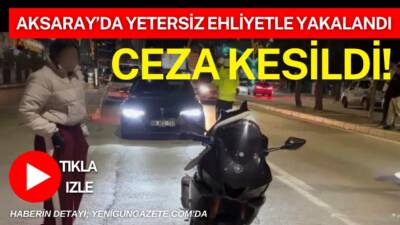 Aksaray’da trafik denetiminde durdurulan kadın sürücüye yetersiz ehliyetle motosiklet kullandığı