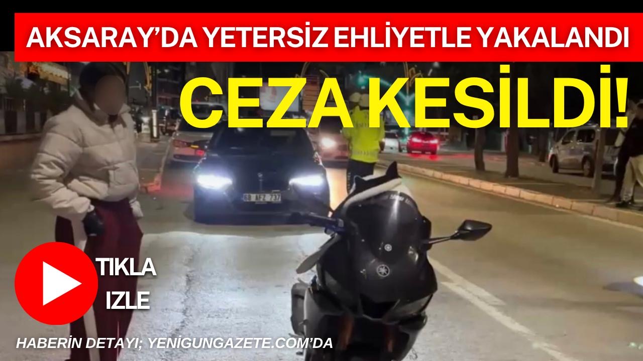 Aksaray’da trafik denetiminde durdurulan kadın sürücüye yetersiz ehliyetle motosiklet kullandığı