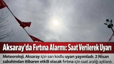 Meteoroloji, Aksaray için sarı kodlu uyarı yayımladı; 2 Nisan sabahından