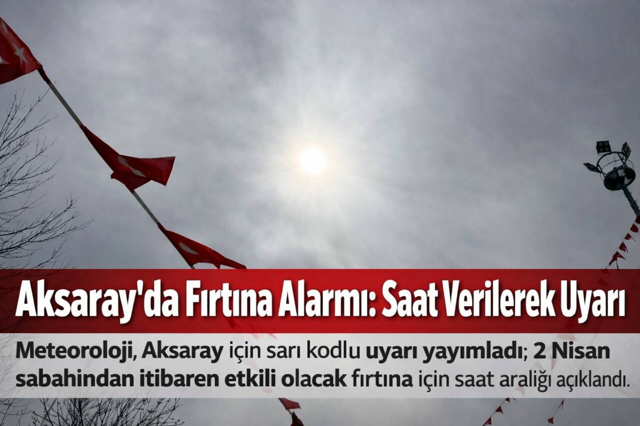 Meteoroloji, Aksaray için sarı kodlu uyarı yayımladı; 2 Nisan sabahından