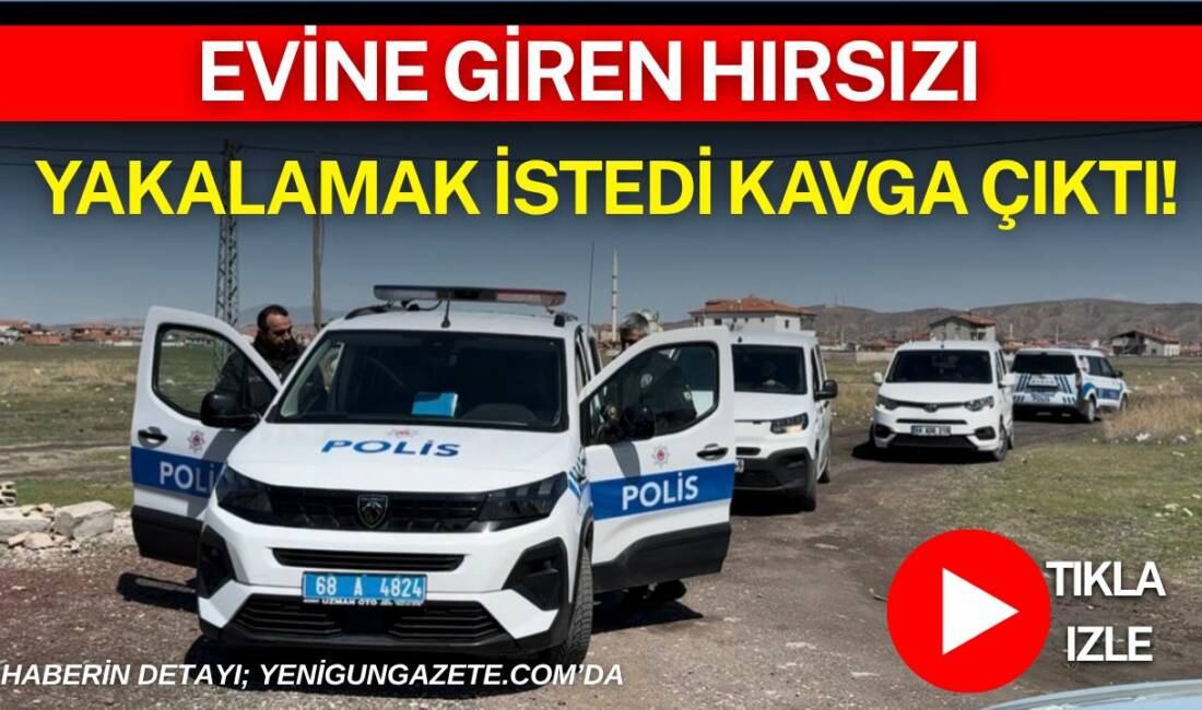 Aksaray’da evine giren hırsızı gören ev sahibi müdahale etti, kavga