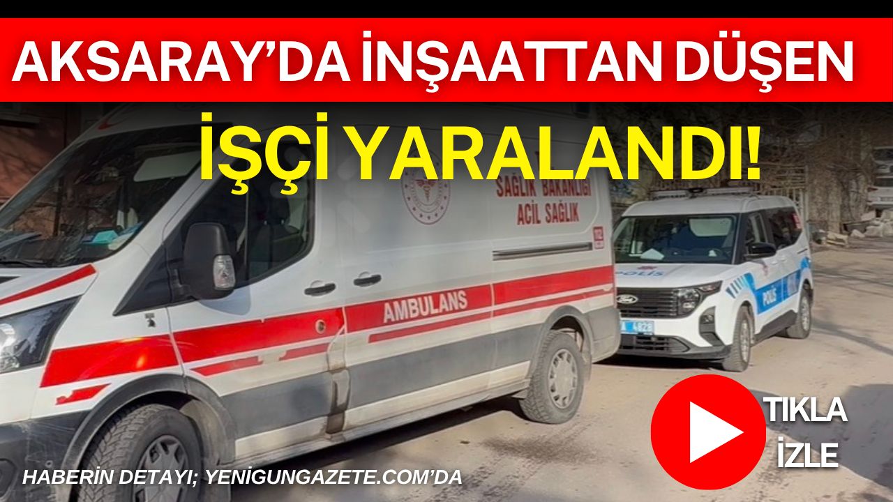 Aksaray’da bir inşaatta çalışan kalıp ustası, dengesini kaybederek birinci kattan