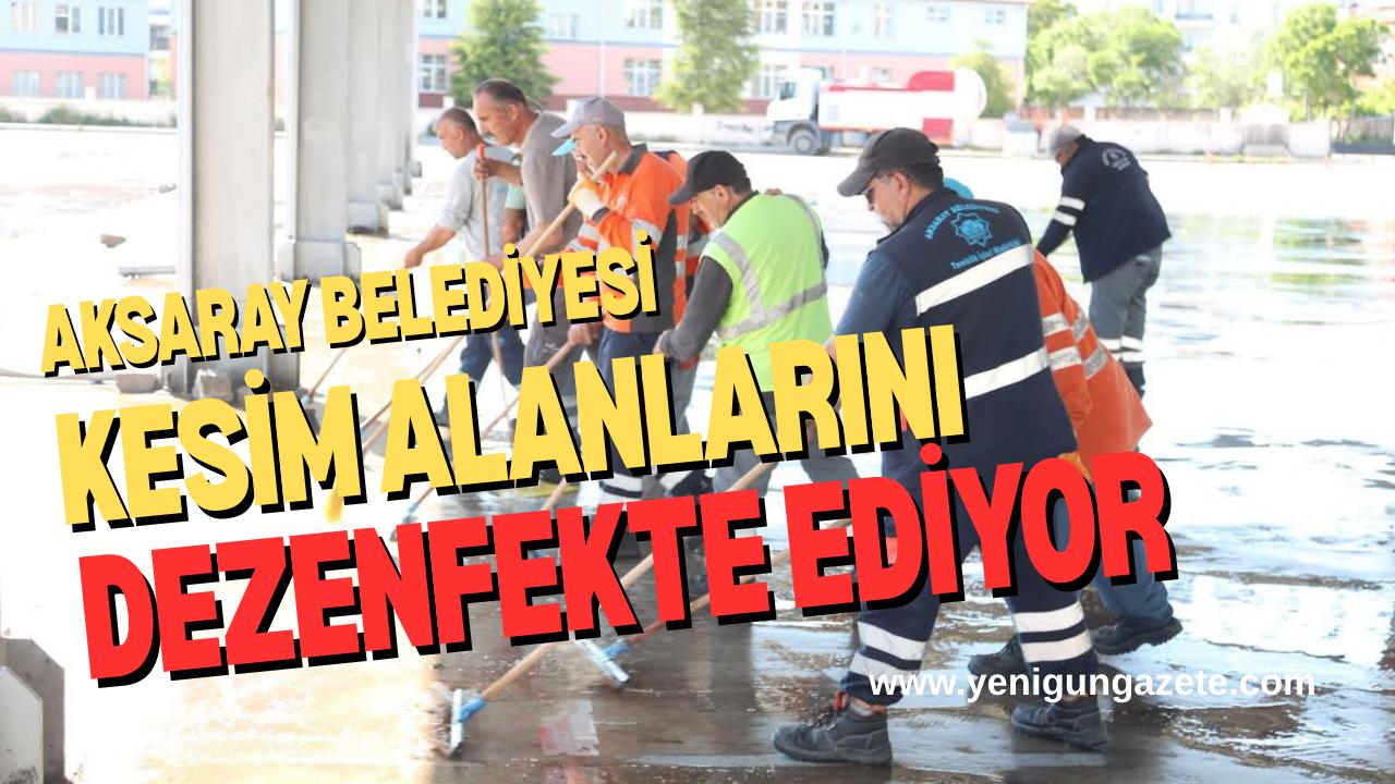 Aksaray Belediyesi, Kurban Bayramı süresince kesim alanlarında temizlik ve dezenfekte