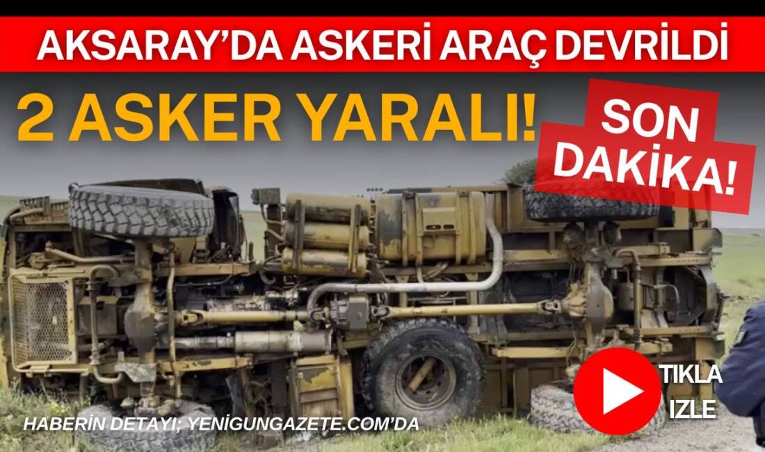 Aksaray-Nevşehir karayolunun 12’nci kilometresinde devrilen askeri kamyonda bulunan 2 asker