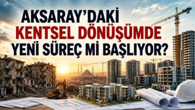 Aksaray’da hangi bölgeler dönüşüm kapsamına alınacak? Yeni projeler için hangi