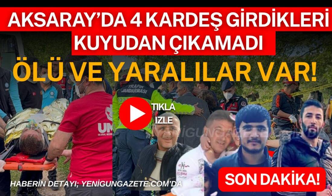 Aksaray Koçpınar köyünde su kuyusunu temizlemek için giren 4 kardeşten