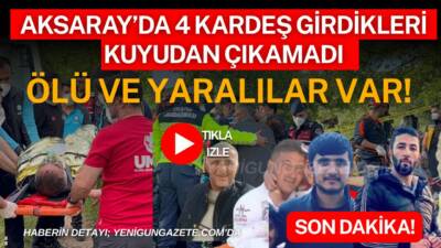 Aksaray Koçpınar köyünde su kuyusunu temizlemek için giren 4 kardeşten