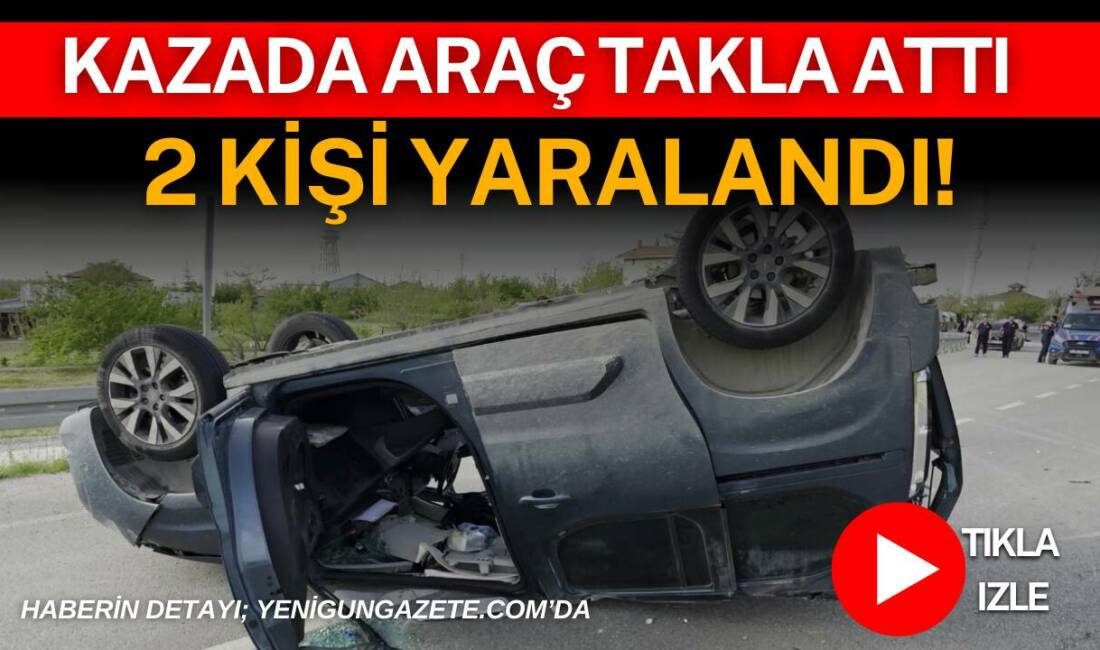 Kazada araç takla attı; 2 yaralı! Aksaray’da iki otomobilin çarpışması sonucu meydana gelen trafik kazasında bir