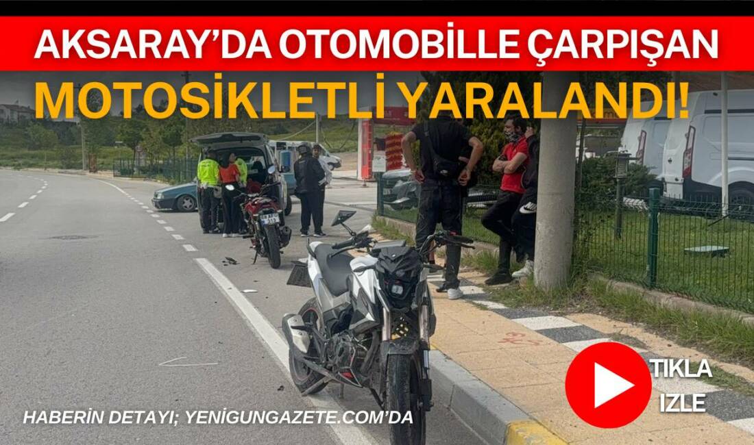 Aksaray’ın Zafer Mahallesi’nde otomobil ile motosikletin çarpıştığı trafik kazasında motosiklet