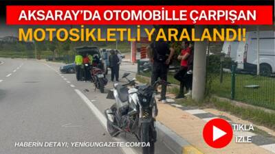 Aksaray’ın Zafer Mahallesi’nde otomobil ile motosikletin çarpıştığı trafik kazasında motosiklet