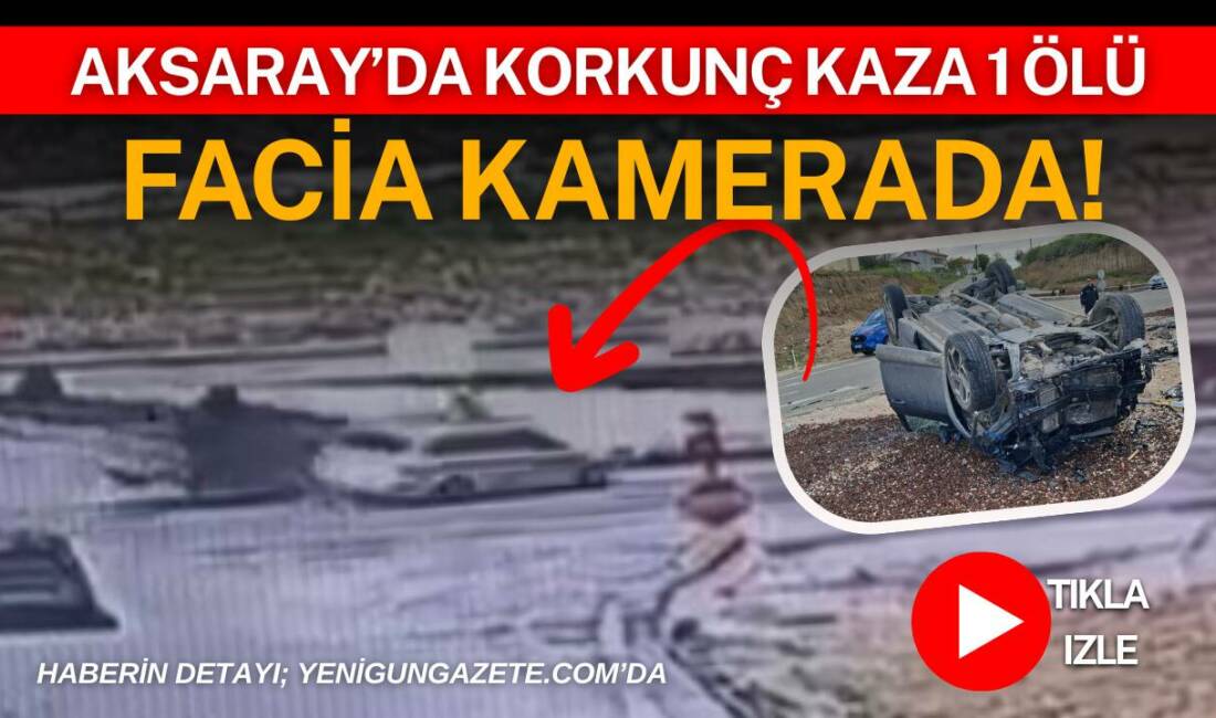 Aksaray’ın Ortaköy ilçesinde iki otomobilin çarpıştığı trafik kazasında 1 kişi