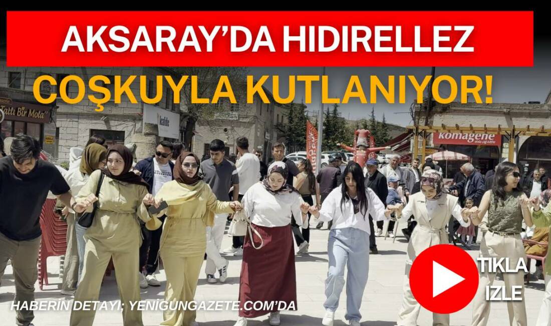 Hıdırellez, Aksaray’ın Güzelyurt ilçesinde coşkuyla kutlanıyor.