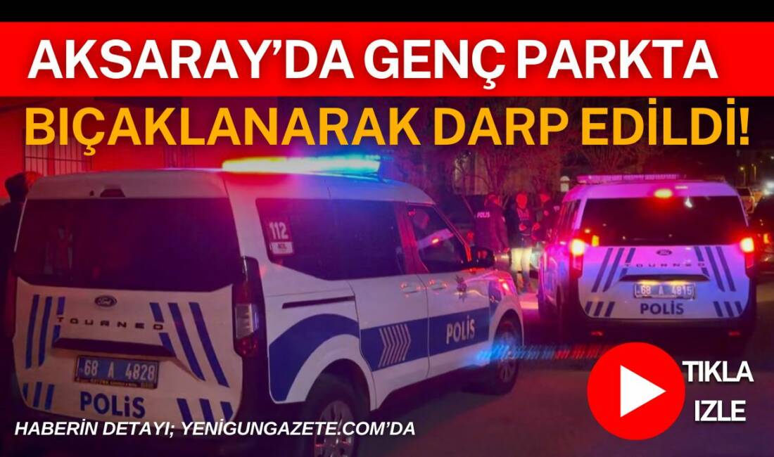 Aksaray’da genç parkta bıçaklanarak darp edildi! Aksaray’da gençler arasında çıkan tartışma bıçaklı kavgaya dönüştü. Darp edilip