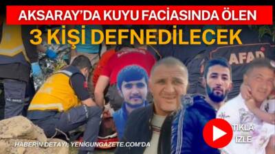 Aksaray’ın Koçpınar köyünde su kuyusunda yaşanan faciaya dönüşen olayda hayatını