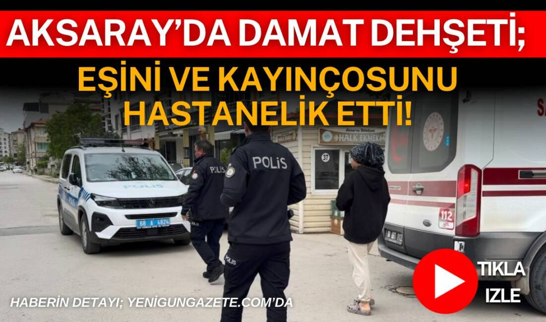 Aksaray’da damat dehşeti: Eşini ve kayınçosunu hastanelik etti! Aksaray’ın Taşpazar Mahallesi’nde çıkan aile içi kavgada damat önce eşini,