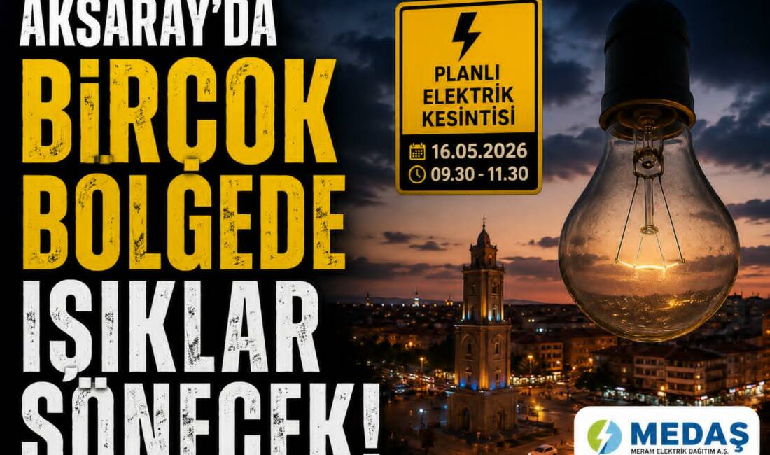 MEDAŞ’ın planlı bakım çalışması nedeniyle Aksaray merkez ve beldelerde elektrik