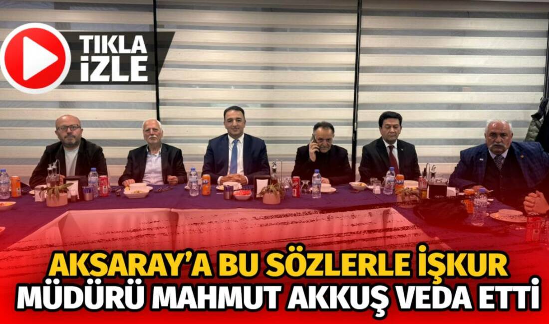 Aksaray’a bu sözlerle İŞKUR Müdürü Mahmut Akkuş veda etti Aksaray’da 10 yıl görev yapan İŞKUR İl Müdürü Mahmut Akkuş,un
