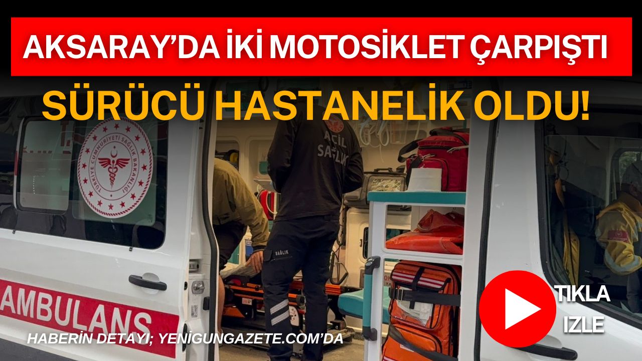 Aksaray’da iki motosikletin çarpışması sonucu meydana gelen trafik kazasında 1