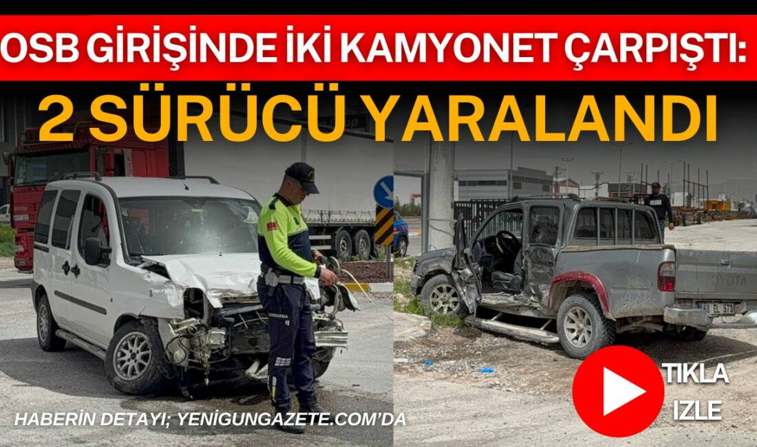 Aksaray Organize Sanayi Bölgesi girişinde iki kamyonetin çarpıştığı kazada sürücüler